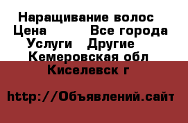 Наращивание волос › Цена ­ 500 - Все города Услуги » Другие   . Кемеровская обл.,Киселевск г.